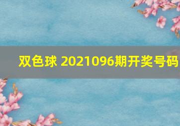 双色球 2021096期开奖号码